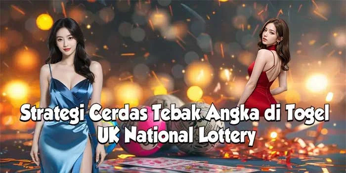 Strategi Cerdas Tebak Angka di Togel UK National Lottery