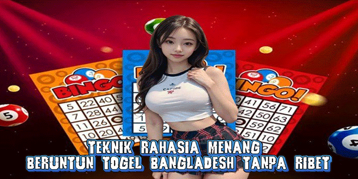 Teknik Rahasia Menang Beruntun Togel Bangladesh Tanpa Ribet

