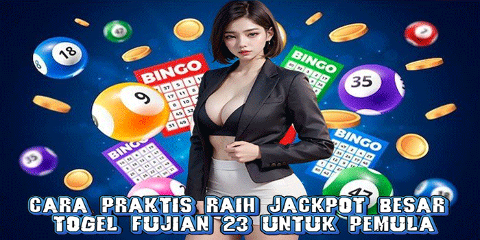 Cara Praktis Raih Jackpot Besar Togel Fujian 23 Untuk Pemula
