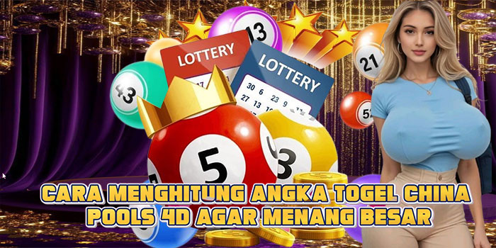 Cara Menghitung Angka Togel China Pools 4D Agar Menang Besar