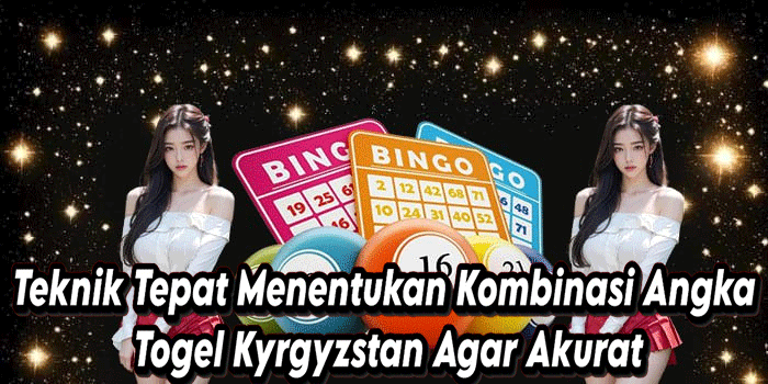Teknik Tepat Menentukan Kombinasi Angka Togel Kyrgyzstan Agar Akurat
