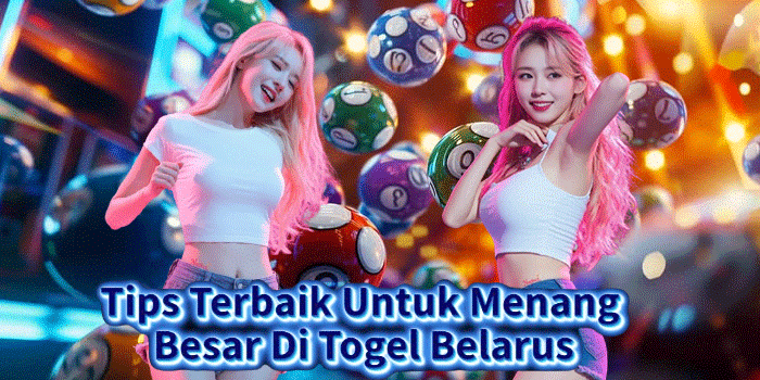 Tips Terbaik Untuk Menang Besar Di Togel Belarus