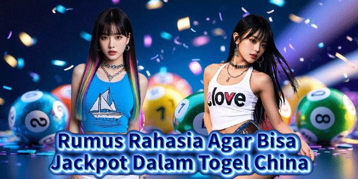 Rumus Rahasia Agar Bisa Jackpot Dalam Togel China