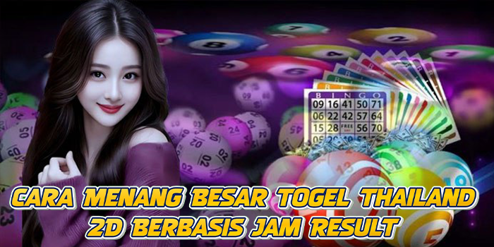 Cara Menang Besar Togel Thailand 2D Berbasis Jam Result