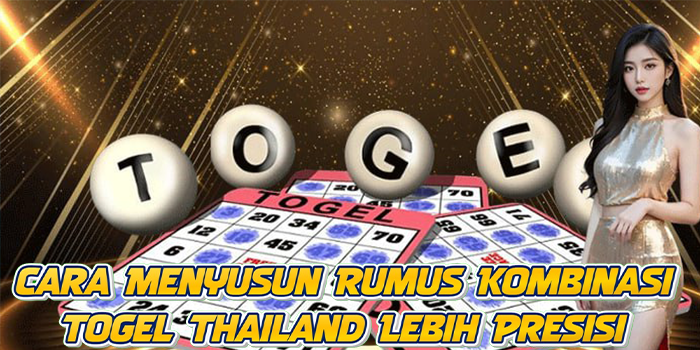 Cara Menyusun Rumus Kombinasi Togel Thailand Lebih Presisi