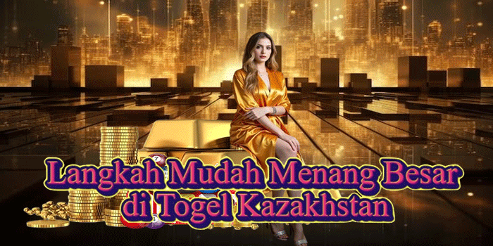 Langkah Mudah Menang Besar di Togel Kazakhstan