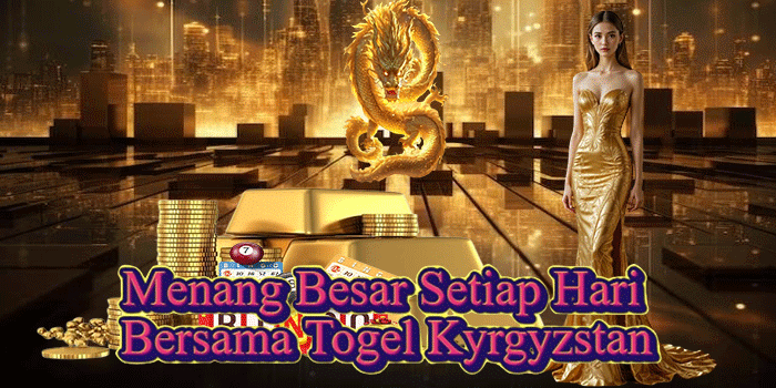 Menang Besar Setiap Hari Bersama Togel Kyrgyzstan